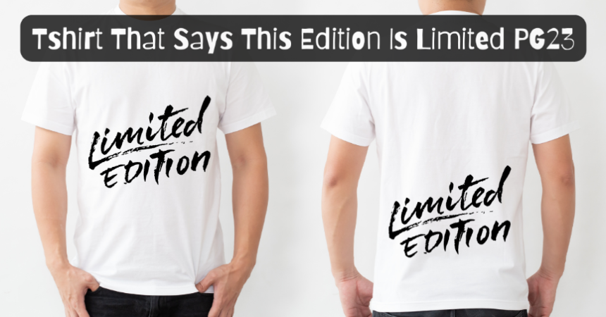 tshirt that says this edition is limited pg23