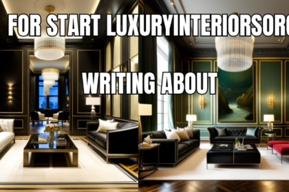 for start luxuryinteriorsorg writing about